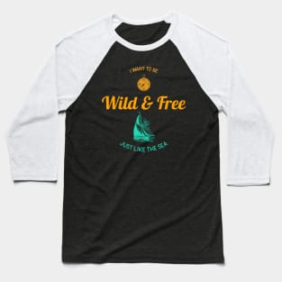 Wild and Free Just Like the Sea Sailing Baseball T-Shirt